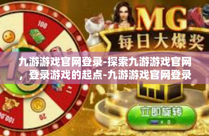九游游戏官网登录-探索九游游戏官网，登录游戏的起点-九游游戏官网登录