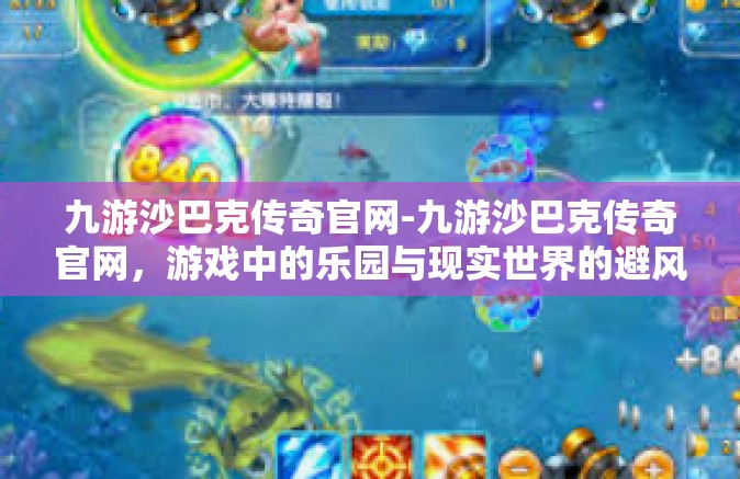 九游沙巴克传奇官网-九游沙巴克传奇官网，游戏中的乐园与现实世界的避风港-九游沙巴克传奇官网