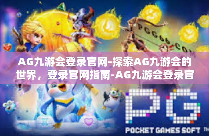 AG九游会登录官网-探索AG九游会的世界，登录官网指南-AG九游会登录官网