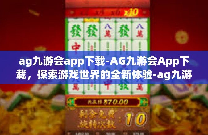 ag九游会app下载-AG九游会App下载，探索游戏世界的全新体验-ag九游会app下载