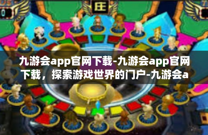 九游会app官网下载-九游会app官网下载，探索游戏世界的门户-九游会app官网下载