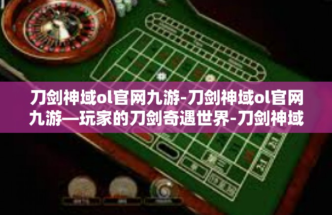 刀剑神域ol官网九游-刀剑神域ol官网九游—玩家的刀剑奇遇世界-刀剑神域ol官网九游