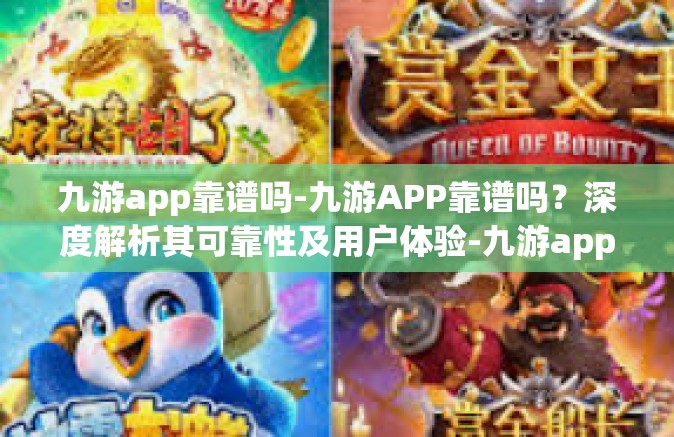 九游app靠谱吗-九游APP靠谱吗？深度解析其可靠性及用户体验-九游app靠谱吗
