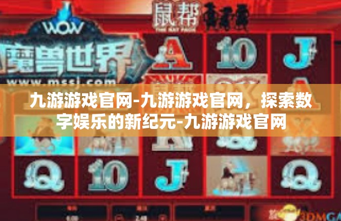 九游游戏官网-九游游戏官网，探索数字娱乐的新纪元-九游游戏官网