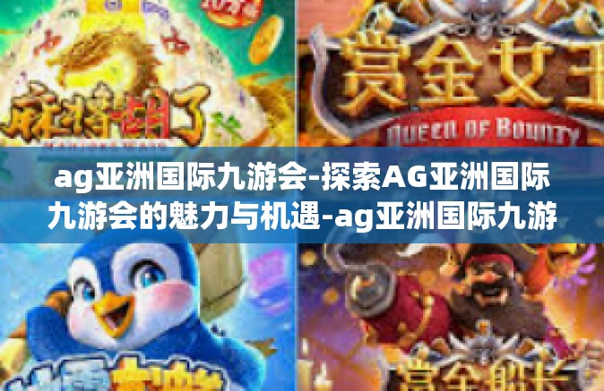 ag亚洲国际九游会-探索AG亚洲国际九游会的魅力与机遇-ag亚洲国际九游会
