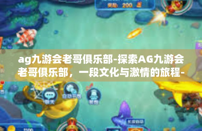 ag九游会老哥俱乐部-探索AG九游会老哥俱乐部，一段文化与激情的旅程-ag九游会老哥俱乐部
