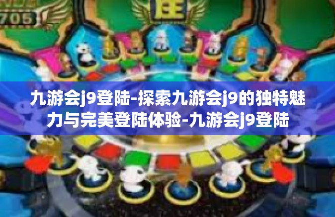 九游会j9登陆-探索九游会j9的独特魅力与完美登陆体验-九游会j9登陆
