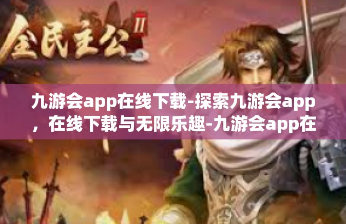九游会app在线下载-探索九游会app，在线下载与无限乐趣-九游会app在线下载
