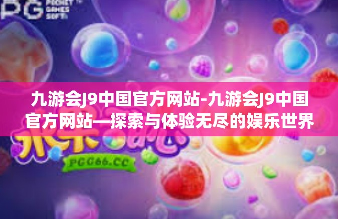 九游会J9中国官方网站-九游会J9中国官方网站—探索与体验无尽的娱乐世界-九游会J9中国官方网站
