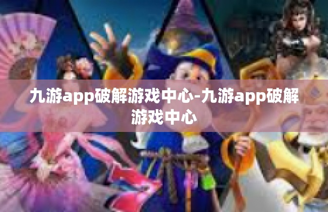 九游app破解游戏中心-九游app破解游戏中心