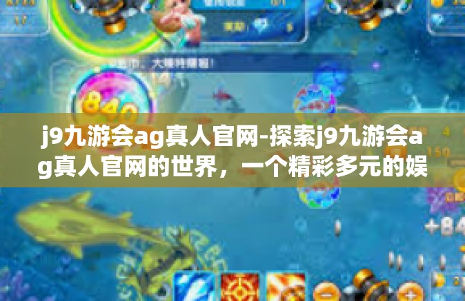 j9九游会ag真人官网-探索j9九游会ag真人官网的世界，一个精彩多元的娱乐体验中心-j9九游会ag真人官网