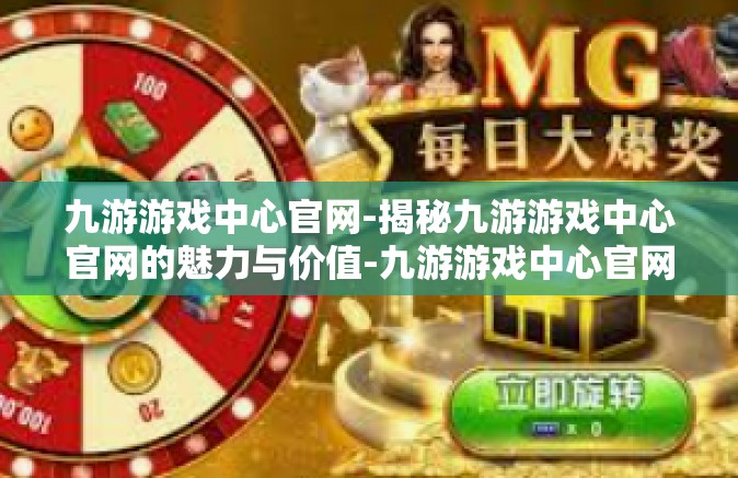 九游游戏中心官网-揭秘九游游戏中心官网的魅力与价值-九游游戏中心官网
