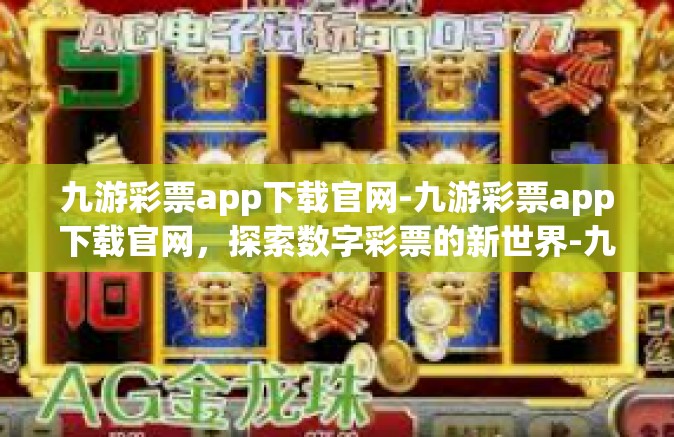 九游彩票app下载官网-九游彩票app下载官网，探索数字彩票的新世界-九游彩票app下载官网