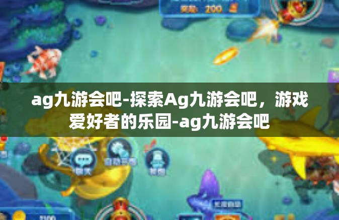 ag九游会吧-探索Ag九游会吧，游戏爱好者的乐园-ag九游会吧