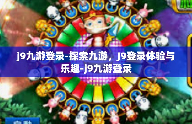 j9九游登录-探索九游，J9登录体验与乐趣-j9九游登录