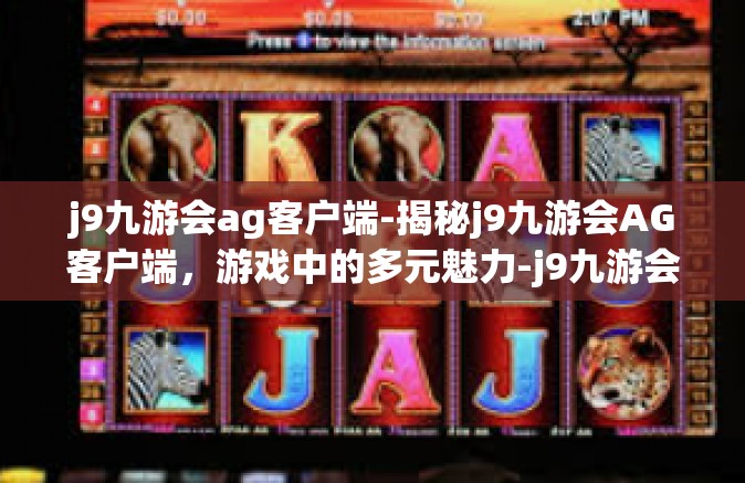 j9九游会ag客户端-揭秘j9九游会AG客户端，游戏中的多元魅力-j9九游会ag客户端