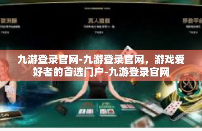 九游登录官网-九游登录官网，游戏爱好者的首选门户-九游登录官网