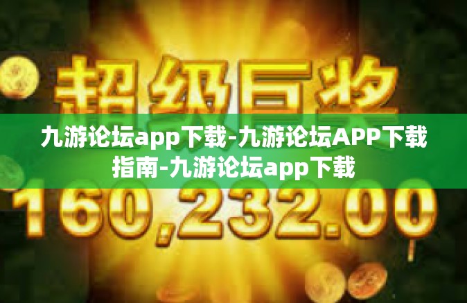 九游论坛app下载-九游论坛APP下载指南-九游论坛app下载