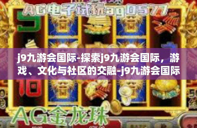 j9九游会国际-探索j9九游会国际，游戏、文化与社区的交融-j9九游会国际