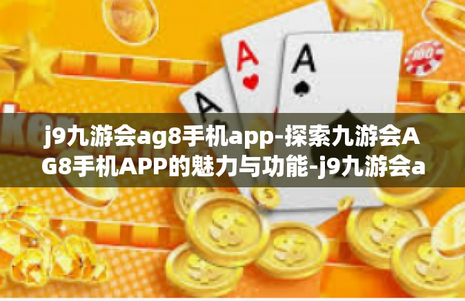 j9九游会ag8手机app-探索九游会AG8手机APP的魅力与功能-j9九游会ag8手机app