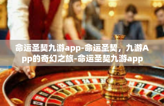 命运圣契九游app-命运圣契，九游App的奇幻之旅-命运圣契九游app