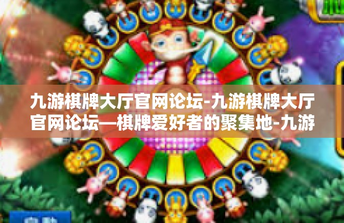 九游棋牌大厅官网论坛-九游棋牌大厅官网论坛—棋牌爱好者的聚集地-九游棋牌大厅官网论坛