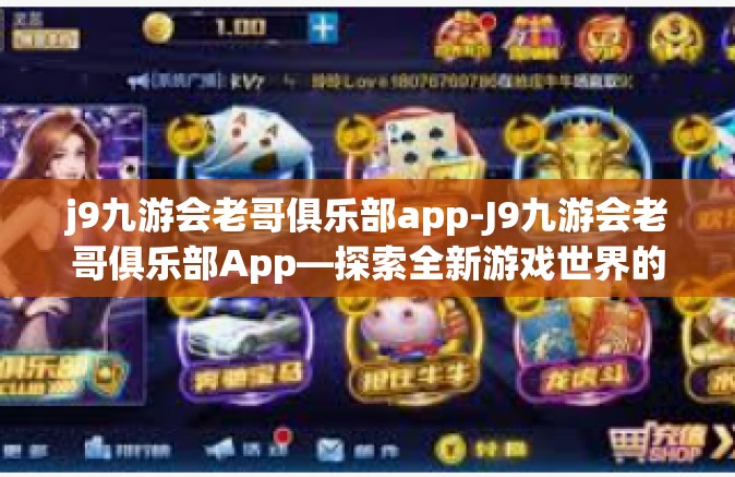 j9九游会老哥俱乐部app-J9九游会老哥俱乐部App—探索全新游戏世界的门户-j9九游会老哥俱乐部app