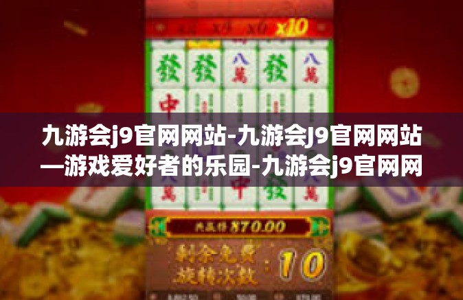 九游会j9官网网站-九游会J9官网网站—游戏爱好者的乐园-九游会j9官网网站