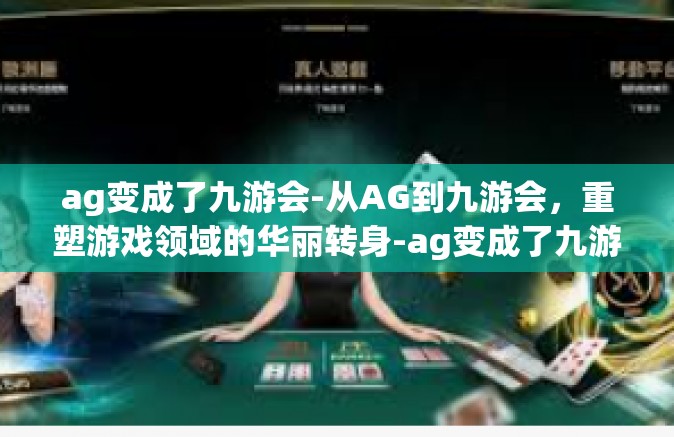 ag变成了九游会-从AG到九游会，重塑游戏领域的华丽转身-ag变成了九游会
