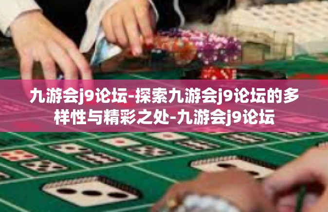 九游会j9论坛-探索九游会j9论坛的多样性与精彩之处-九游会j9论坛