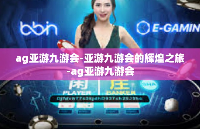 ag亚游九游会-亚游九游会的辉煌之旅-ag亚游九游会