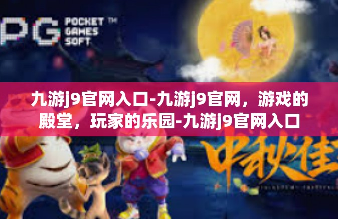 九游j9官网入口-九游j9官网，游戏的殿堂，玩家的乐园-九游j9官网入口