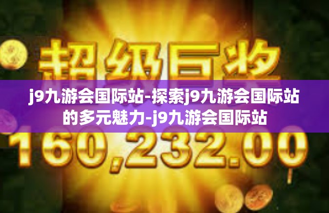 j9九游会国际站-探索j9九游会国际站的多元魅力-j9九游会国际站