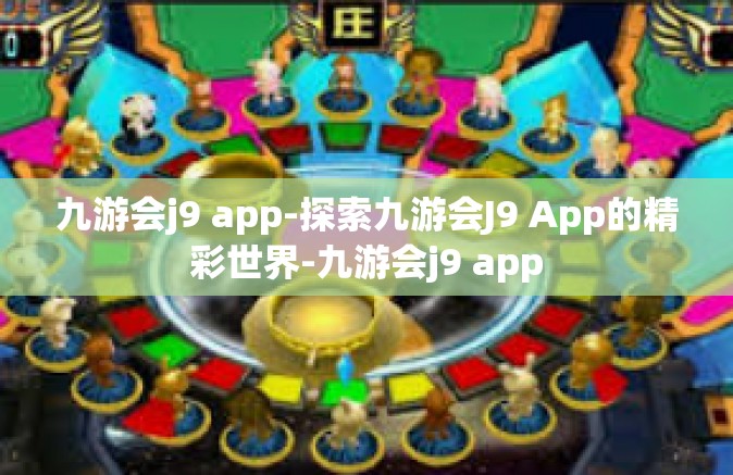 九游会j9 app-探索九游会J9 App的精彩世界-九游会j9 app