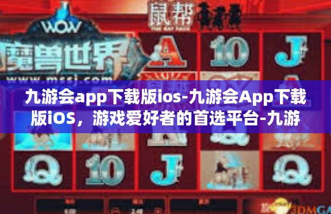 九游会app下载版ios-九游会App下载版iOS，游戏爱好者的首选平台-九游会app下载版ios