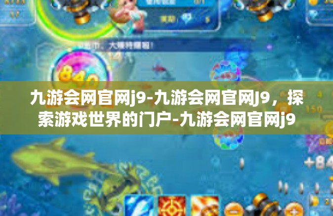 九游会网官网j9-九游会网官网J9，探索游戏世界的门户-九游会网官网j9