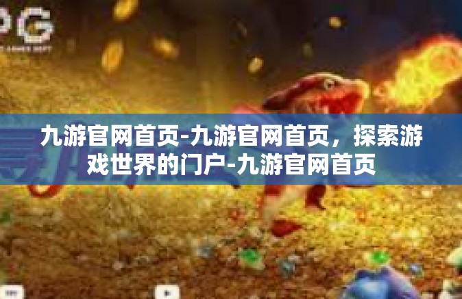 九游官网首页-九游官网首页，探索游戏世界的门户-九游官网首页