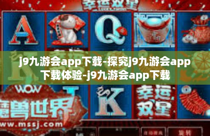 j9九游会app下载-探究j9九游会app下载体验-j9九游会app下载