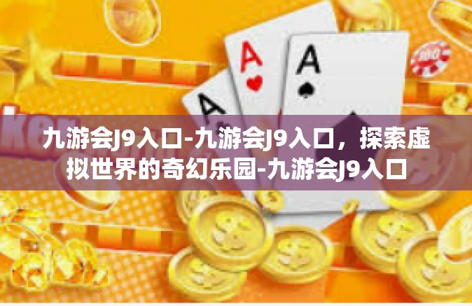 九游会J9入口-九游会J9入口，探索虚拟世界的奇幻乐园-九游会J9入口