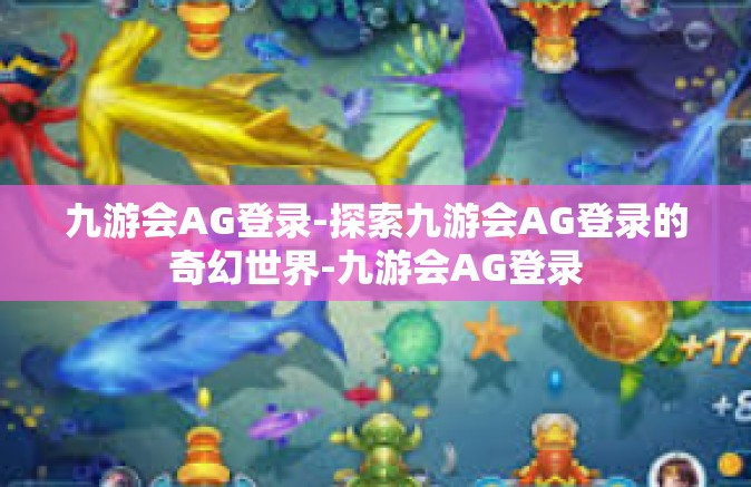 九游会AG登录-探索九游会AG登录的奇幻世界-九游会AG登录