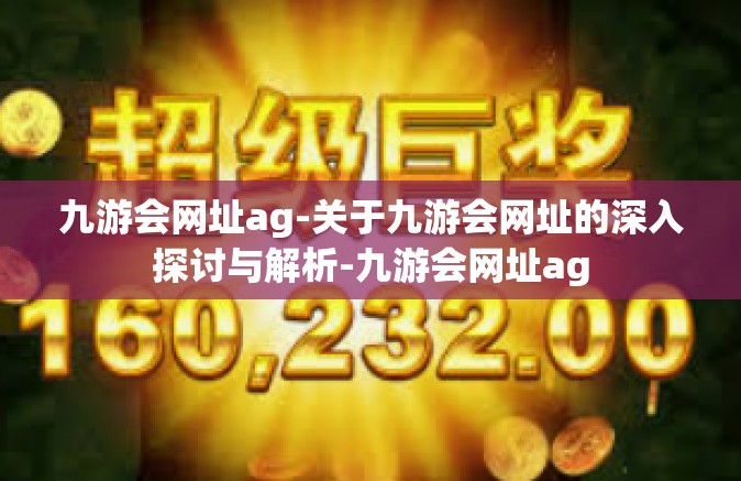 九游会网址ag-关于九游会网址的深入探讨与解析-九游会网址ag