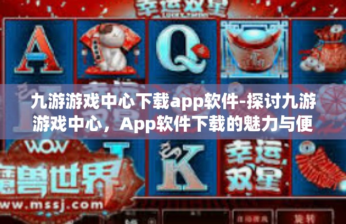 九游游戏中心下载app软件-探讨九游游戏中心，App软件下载的魅力与便捷-九游游戏中心下载app软件