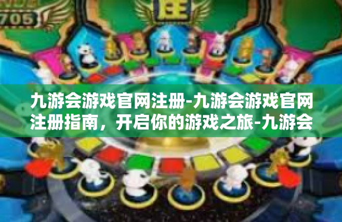 九游会游戏官网注册-九游会游戏官网注册指南，开启你的游戏之旅-九游会游戏官网注册