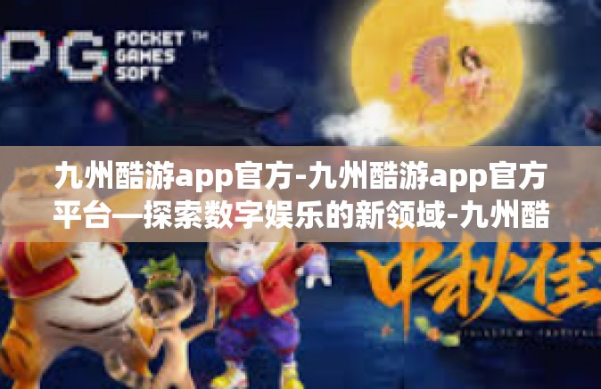 九州酷游app官方-九州酷游app官方平台—探索数字娱乐的新领域-九州酷游app官方
