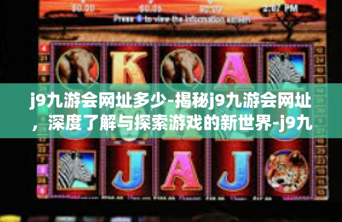 j9九游会网址多少-揭秘j9九游会网址，深度了解与探索游戏的新世界-j9九游会网址多少