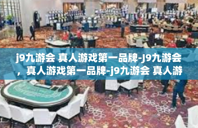 j9九游会 真人游戏第一品牌-J9九游会，真人游戏第一品牌-j9九游会 真人游戏第一品牌