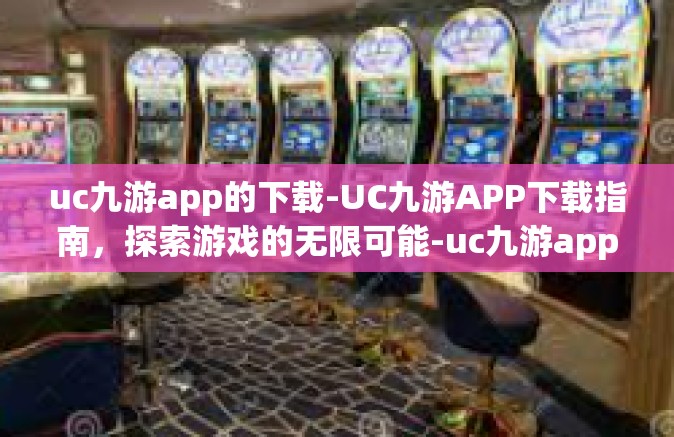 uc九游app的下载-UC九游APP下载指南，探索游戏的无限可能-uc九游app的下载