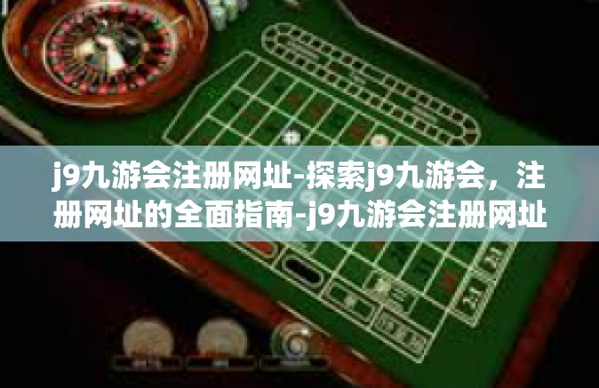 j9九游会注册网址-探索j9九游会，注册网址的全面指南-j9九游会注册网址