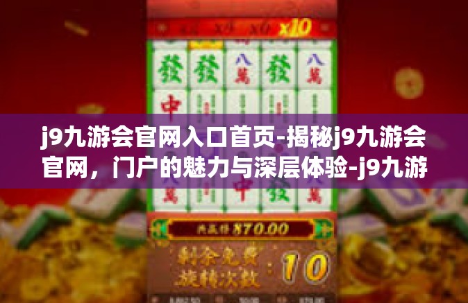 j9九游会官网入口首页-揭秘j9九游会官网，门户的魅力与深层体验-j9九游会官网入口首页